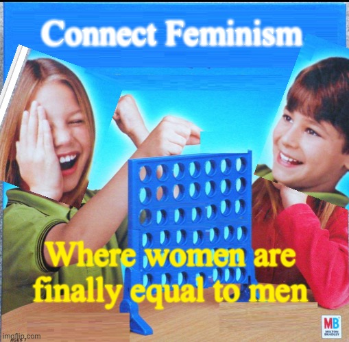 I love these connect 4 memes | Connect Feminism; Where women are finally equal to men | image tagged in blank connect four,funny,feminism,feminist,memes | made w/ Imgflip meme maker