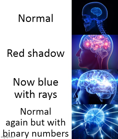 Expanding Brain HD | Normal; Red shadow; Now blue with rays; Normal again but with binary numbers | image tagged in expanding brain hd | made w/ Imgflip meme maker