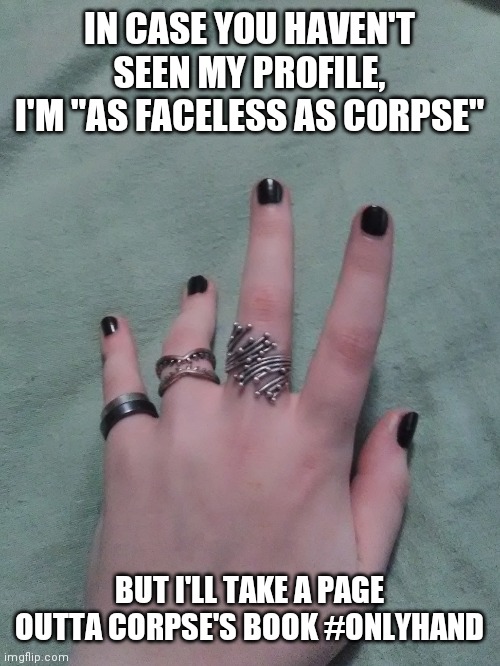 IN CASE YOU HAVEN'T SEEN MY PROFILE, I'M "AS FACELESS AS CORPSE"; BUT I'LL TAKE A PAGE OUTTA CORPSE'S BOOK #ONLYHAND | made w/ Imgflip meme maker