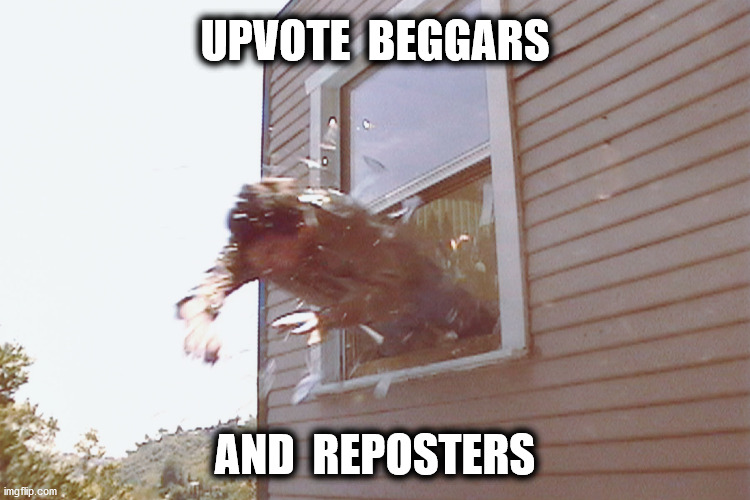 UPVOTE  BEGGARS AND  REPOSTERS | made w/ Imgflip meme maker