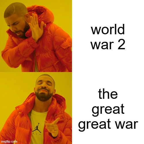 WW2 | world war 2; the great great war | image tagged in memes,drake hotline bling | made w/ Imgflip meme maker