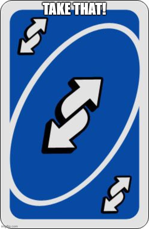 uno reverse card | TAKE THAT! | image tagged in uno reverse card | made w/ Imgflip meme maker