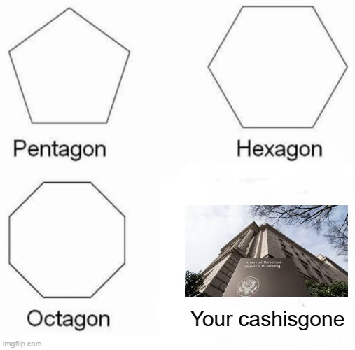 Pentagon Hexagon Octagon | Your cashisgone | image tagged in memes,pentagon hexagon octagon | made w/ Imgflip meme maker