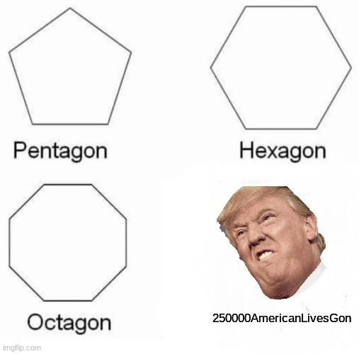 250000LivesGon | 250000AmericanLivesGon | image tagged in memes,pentagon hexagon octagon | made w/ Imgflip meme maker