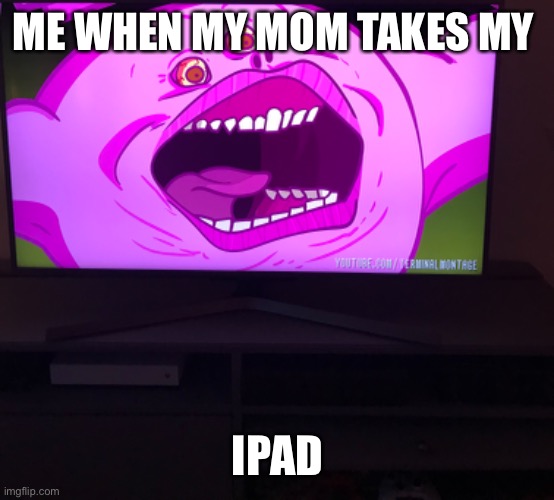 Life | ME WHEN MY MOM TAKES MY; IPAD | image tagged in lol,memes | made w/ Imgflip meme maker