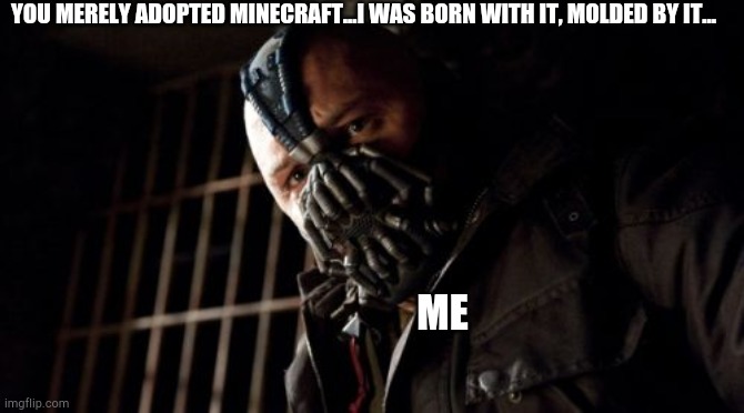 Permission Bane |  YOU MERELY ADOPTED MINECRAFT...I WAS BORN WITH IT, MOLDED BY IT... ME | image tagged in memes,permission bane | made w/ Imgflip meme maker