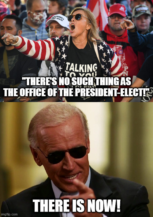 "THERE'S NO SUCH THING AS THE OFFICE OF THE PRESIDENT-ELECT!"; THERE IS NOW! | image tagged in cool joe biden,maga rage | made w/ Imgflip meme maker