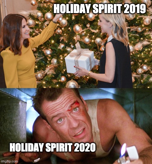 Die Hard Holidays 2020 | HOLIDAY SPIRIT 2019; HOLIDAY SPIRIT 2020 | image tagged in die hard,bruce willis,christmas,holidays,2020,2020 sucks | made w/ Imgflip meme maker