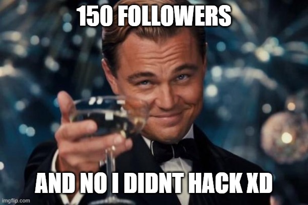 party anyone? | 150 FOLLOWERS; AND NO I DIDNT HACK XD | image tagged in memes,leonardo dicaprio cheers | made w/ Imgflip meme maker