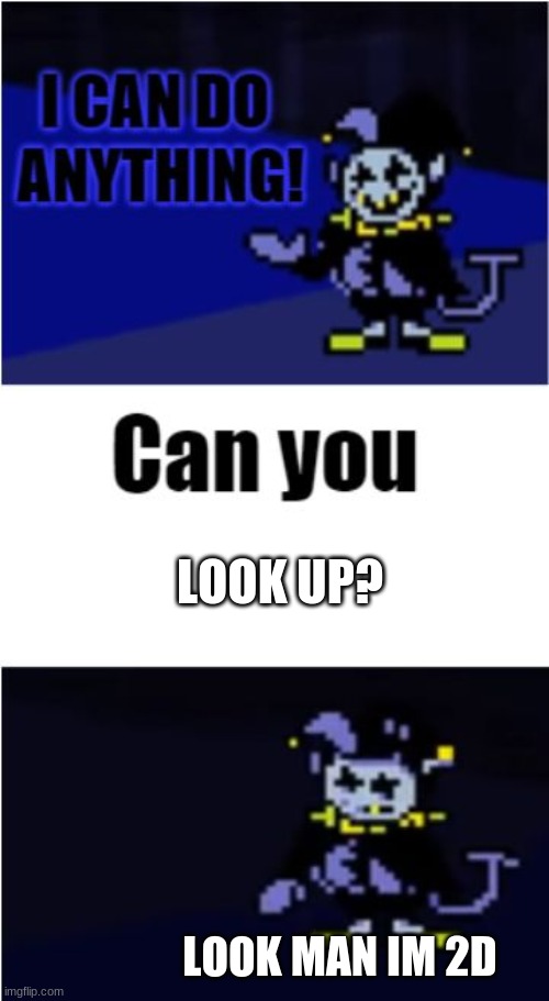 Can you...? | LOOK UP? LOOK MAN IM 2D | image tagged in i can do anything | made w/ Imgflip meme maker