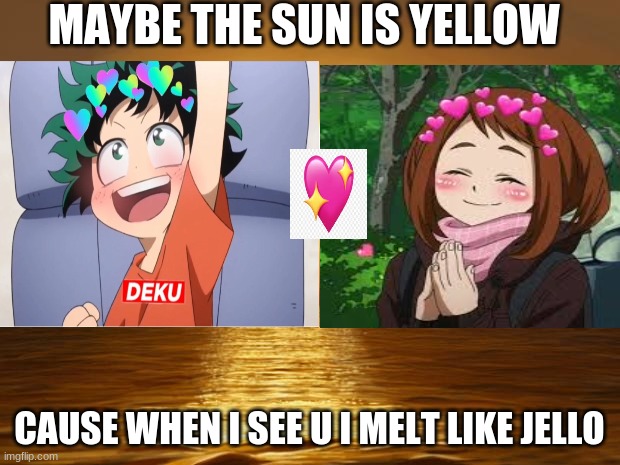 mha love | MAYBE THE SUN IS YELLOW; CAUSE WHEN I SEE U I MELT LIKE JELLO | image tagged in love,cute,mha | made w/ Imgflip meme maker