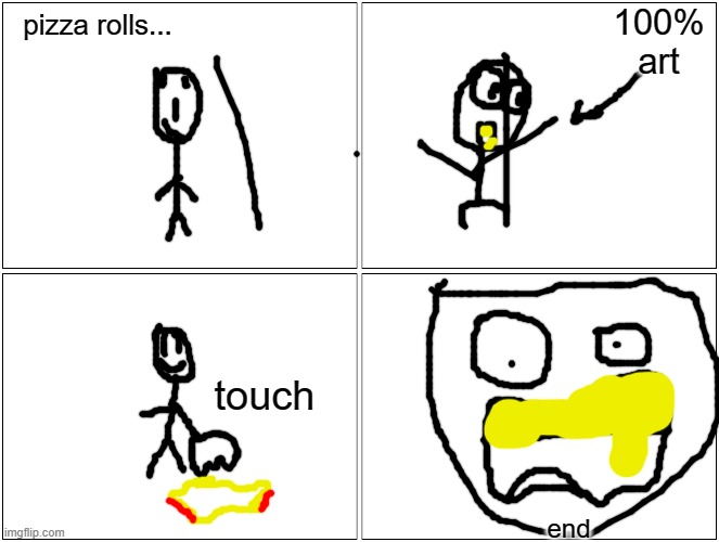pizza rolls | 100% art; pizza rolls... touch; end | image tagged in memes,blank comic panel 2x2,pizza rolls | made w/ Imgflip meme maker