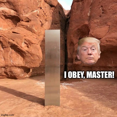 Utah monolith | I OBEY, MASTER! | image tagged in utah monolith | made w/ Imgflip meme maker