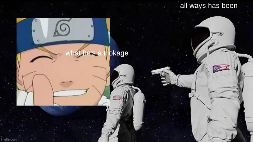 Always Has Been | all ways has been; what he's a Hokage | image tagged in memes,always has been | made w/ Imgflip meme maker