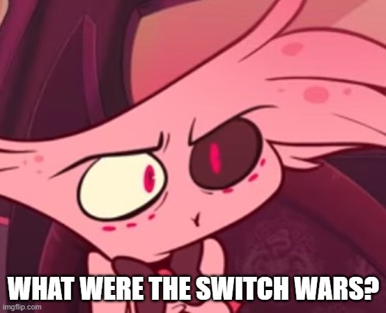 What | WHAT WERE THE SWITCH WARS? | image tagged in what | made w/ Imgflip meme maker