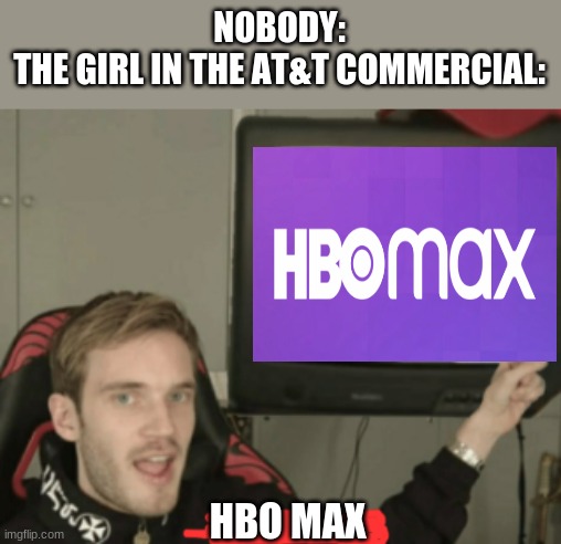 And IT CAN READ!!! |  NOBODY:
THE GIRL IN THE AT&T COMMERCIAL:; HBO MAX | image tagged in and that's a fact,memes,att,hbo,hbo max,commercials | made w/ Imgflip meme maker
