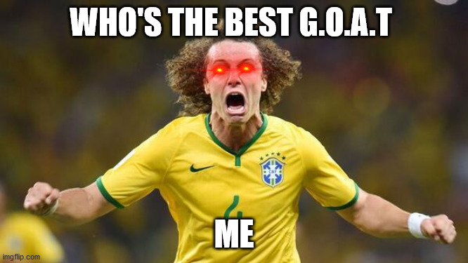 David Luiz G.O.A.T |  WHO'S THE BEST G.O.A.T; ME | image tagged in david luiz | made w/ Imgflip meme maker