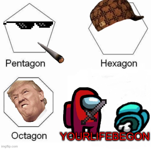 bro idk what im doing at this point | YOURLIFEBEGON | image tagged in memes,pentagon hexagon octagon | made w/ Imgflip meme maker