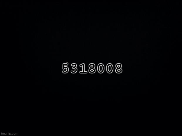 Black background | 5318008 | image tagged in black background | made w/ Imgflip meme maker
