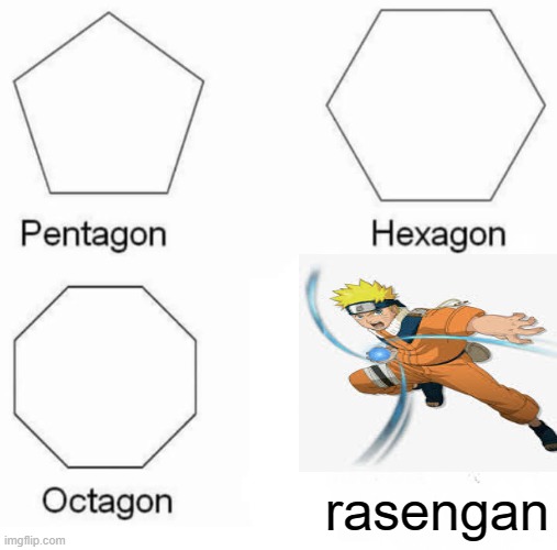 Pentagon Hexagon Octagon | rasengan | image tagged in memes,pentagon hexagon octagon | made w/ Imgflip meme maker