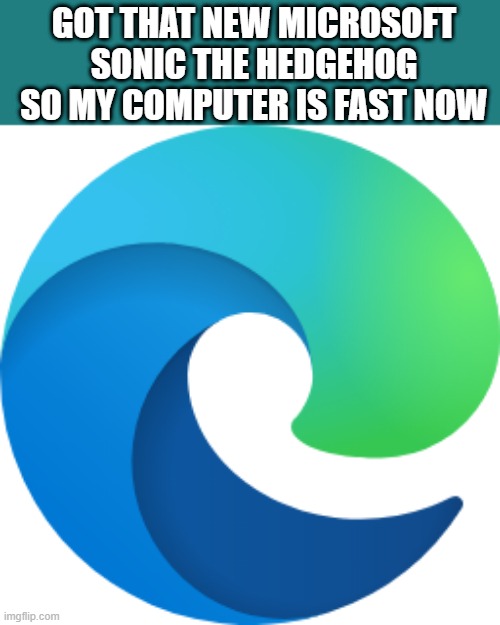 GOT THAT NEW MICROSOFT SONIC THE HEDGEHOG SO MY COMPUTER IS FAST NOW | made w/ Imgflip meme maker