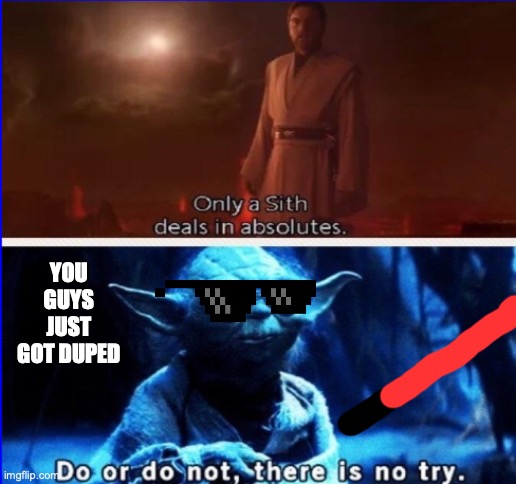 Wait, what!? | YOU GUYS JUST GOT DUPED | image tagged in yoda,betrayed | made w/ Imgflip meme maker