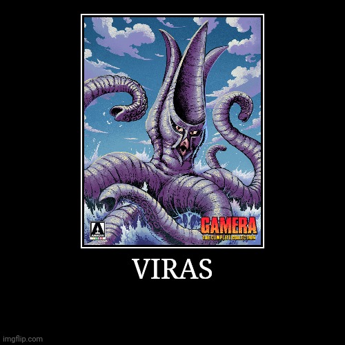 Viras | image tagged in demotivationals,gamera | made w/ Imgflip demotivational maker