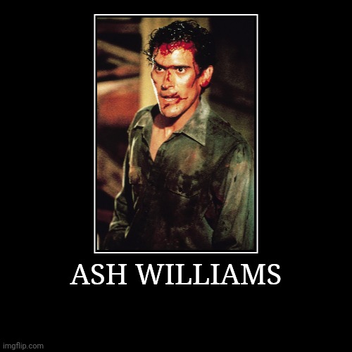 Ash Williams | image tagged in demotivationals,ash williams | made w/ Imgflip demotivational maker