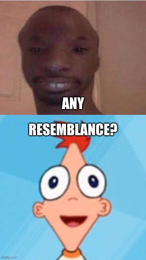 somethings similar here | ANY; RESEMBLANCE? | image tagged in memes | made w/ Imgflip meme maker