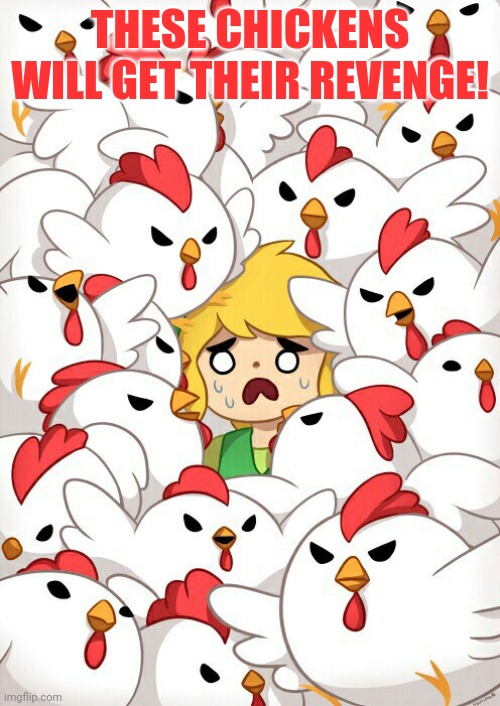 THESE CHICKENS WILL GET THEIR REVENGE! | made w/ Imgflip meme maker