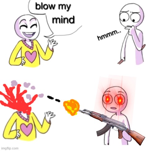 booooooooooooooooooooooooom | image tagged in blow my mind | made w/ Imgflip meme maker