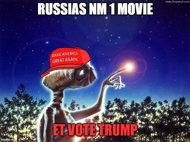 ET PHONE HOME | RUSSIAS NM 1 MOVIE; ET VOTE TRUMP | image tagged in et phone home | made w/ Imgflip meme maker