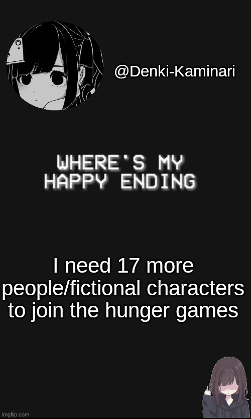 Denki 5 | I need 17 more people/fictional characters to join the hunger games | image tagged in denki 5 | made w/ Imgflip meme maker