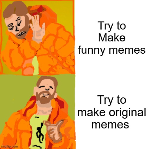 Oof | Try to Make funny memes; Try to make original memes | image tagged in memes,drake hotline bling,drawing | made w/ Imgflip meme maker