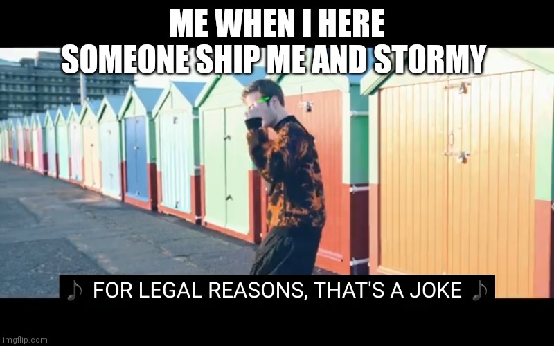 new template | ME WHEN I HERE SOMEONE SHIP ME AND STORMY | image tagged in better be joke | made w/ Imgflip meme maker