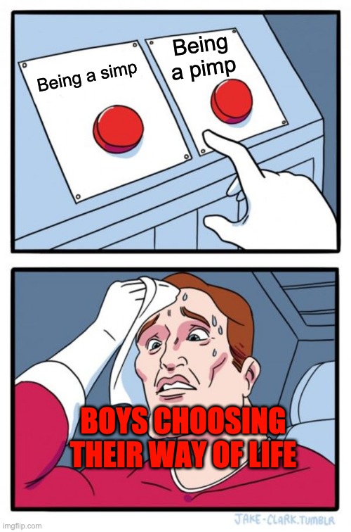 Two Buttons | Being a pimp; Being a simp; BOYS CHOOSING THEIR WAY OF LIFE | image tagged in memes,two buttons | made w/ Imgflip meme maker