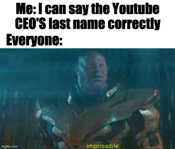 I used Google Translate. |  Me: I can say the Youtube CEO'S last name correctly; Everyone: | image tagged in thanos impossible,youtube | made w/ Imgflip meme maker