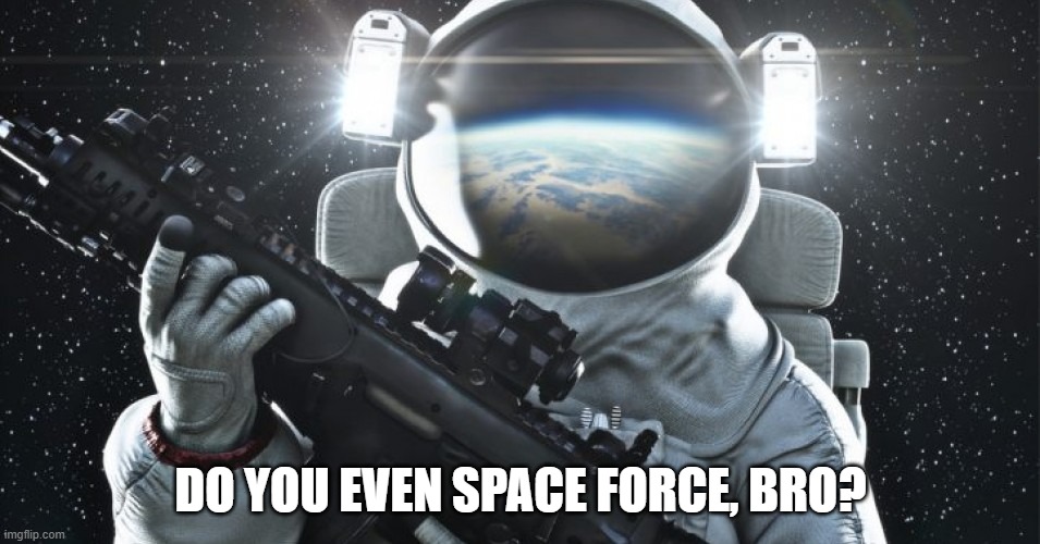 space force meme | DO YOU EVEN SPACE FORCE, BRO? | image tagged in spaceforce | made w/ Imgflip meme maker
