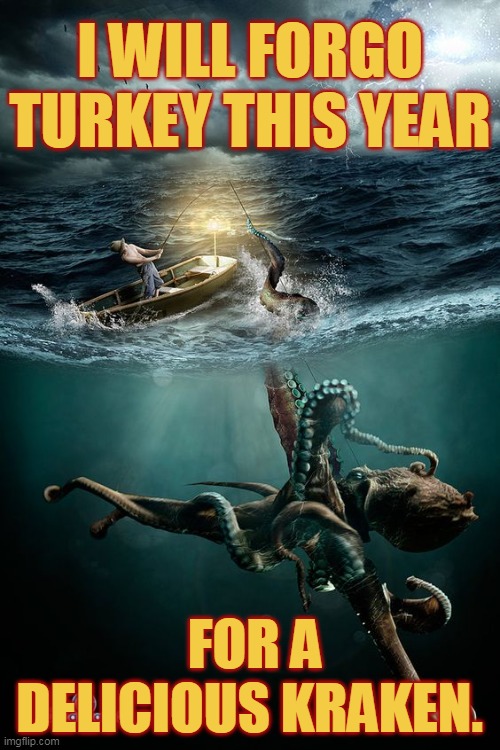 I WILL FORGO TURKEY THIS YEAR; FOR A DELICIOUS KRAKEN. | made w/ Imgflip meme maker