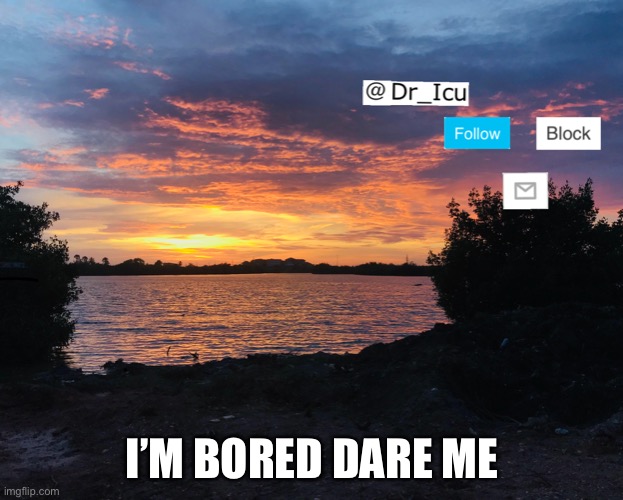 Yeah I dare you | I’M BORED DARE ME | image tagged in lol,xd | made w/ Imgflip meme maker
