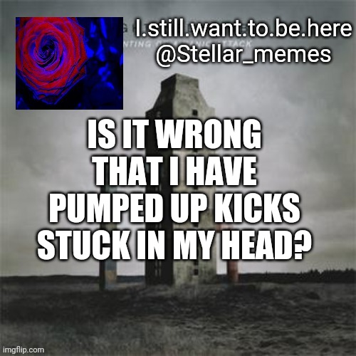 IS IT WRONG THAT I HAVE PUMPED UP KICKS STUCK IN MY HEAD? | made w/ Imgflip meme maker