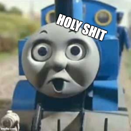 Thomas Holy Shit | HOLY SHIT | image tagged in thomas holy shit | made w/ Imgflip meme maker