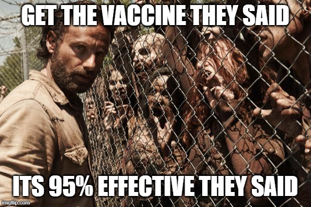 zombies | GET THE VACCINE THEY SAID; ITS 95% EFFECTIVE THEY SAID | image tagged in zombies | made w/ Imgflip meme maker