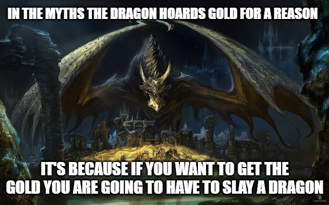 IN THE MYTHS THE DRAGON HOARDS GOLD FOR A REASON; IT'S BECAUSE IF YOU WANT TO GET THE GOLD YOU ARE GOING TO HAVE TO SLAY A DRAGON | image tagged in inspirational quote,jordan peterson,mythology | made w/ Imgflip meme maker