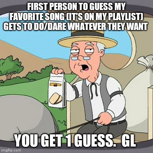 Pepperidge Farm Remembers | FIRST PERSON TO GUESS MY FAVORITE SONG (IT'S ON MY PLAYLIST) GETS TO DO/DARE WHATEVER THEY WANT; YOU GET 1 GUESS.  GL | image tagged in memes,pepperidge farm remembers | made w/ Imgflip meme maker