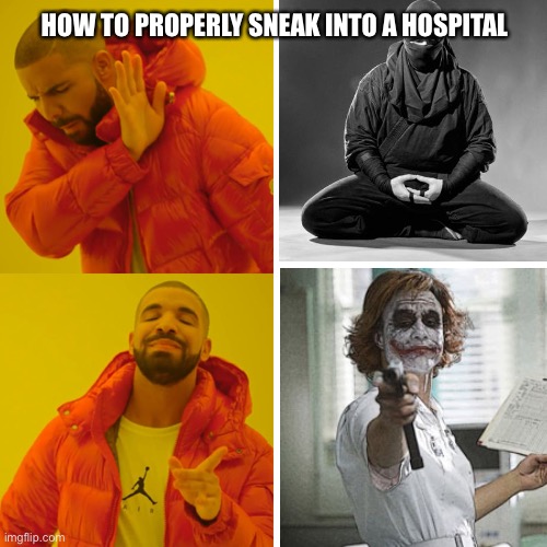 How to properly sneak Into a hospital | HOW TO PROPERLY SNEAK INTO A HOSPITAL | image tagged in the joker | made w/ Imgflip meme maker