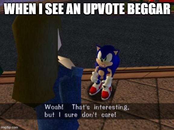 well this is true | WHEN I SEE AN UPVOTE BEGGAR | image tagged in sonic the hedgehog | made w/ Imgflip meme maker
