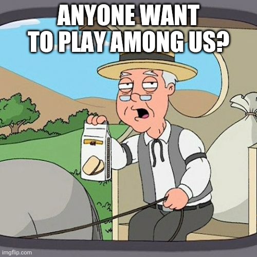 Pepperidge Farm Remembers | ANYONE WANT TO PLAY AMONG US? | image tagged in memes,pepperidge farm remembers | made w/ Imgflip meme maker