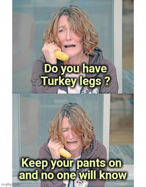Calling Uber Eats for Thanksgiving | Do you have Turkey legs ? Keep your pants on 
and no one will know | image tagged in bad news banana phone,old joke,bad joke,happy thanksgiving | made w/ Imgflip meme maker