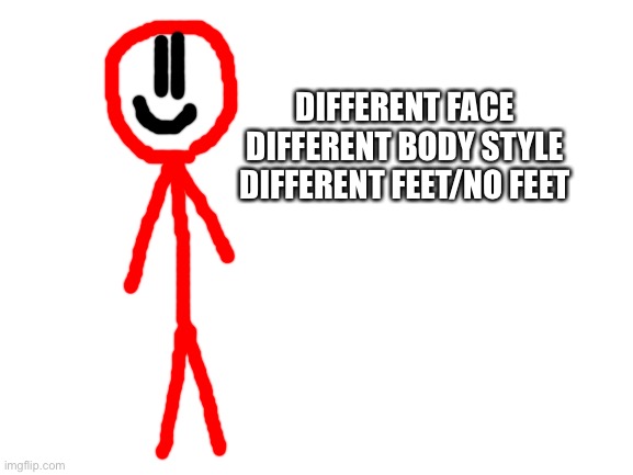 Blank White Template | DIFFERENT FACE

DIFFERENT BODY STYLE

DIFFERENT FEET/NO FEET | image tagged in blank white template | made w/ Imgflip meme maker